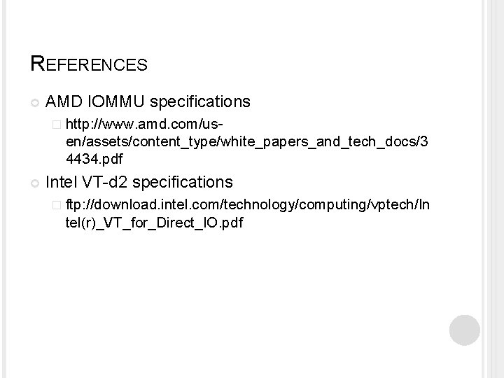 REFERENCES AMD IOMMU specifications � http: //www. amd. com/us- en/assets/content_type/white_papers_and_tech_docs/3 4434. pdf Intel VT-d