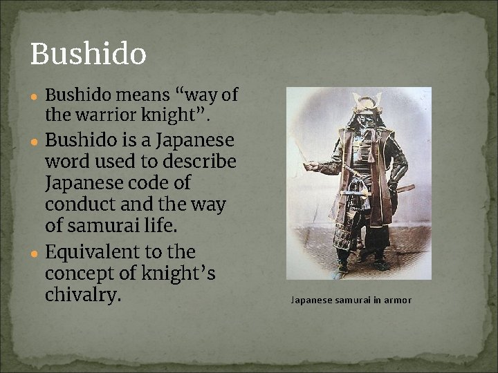 Bushido ● Bushido means “way of the warrior knight”. ● Bushido is a Japanese