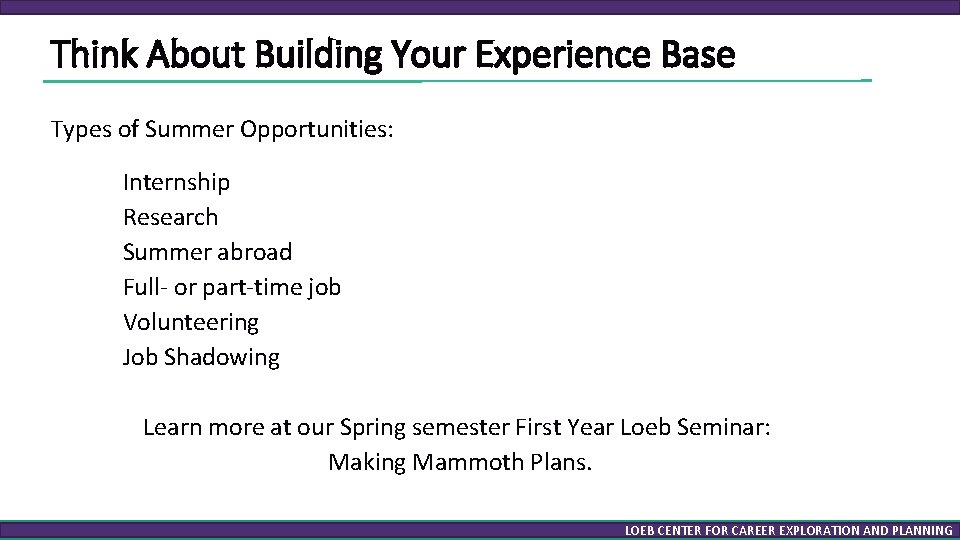 Think About Building Your Experience Base Types of Summer Opportunities: Internship Research Summer abroad