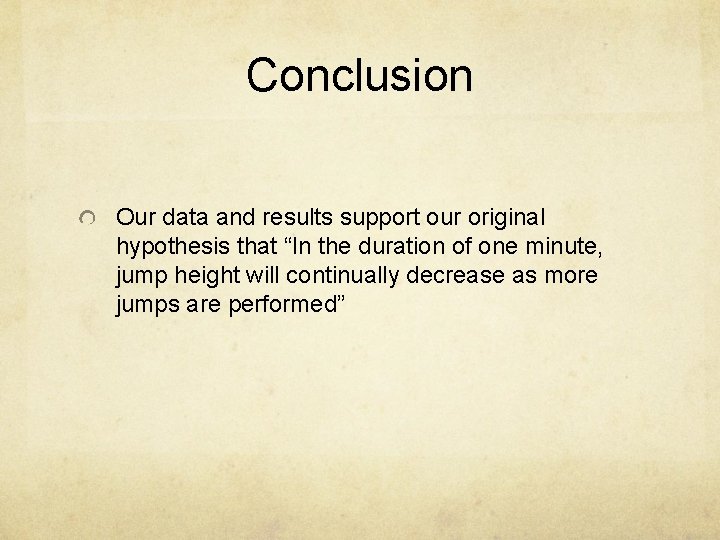 Conclusion Our data and results support our original hypothesis that “In the duration of