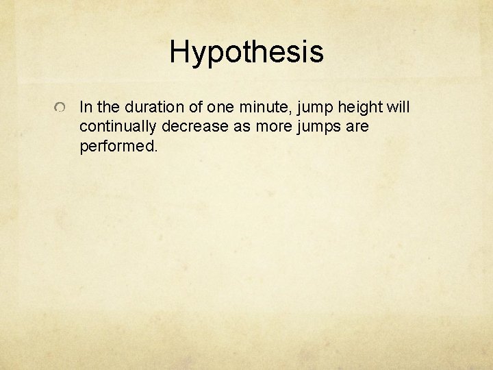 Hypothesis In the duration of one minute, jump height will continually decrease as more