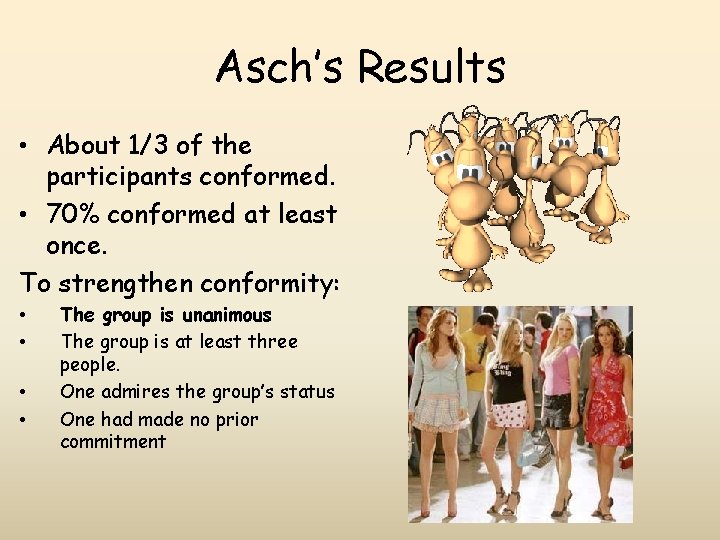 Asch’s Results • About 1/3 of the participants conformed. • 70% conformed at least