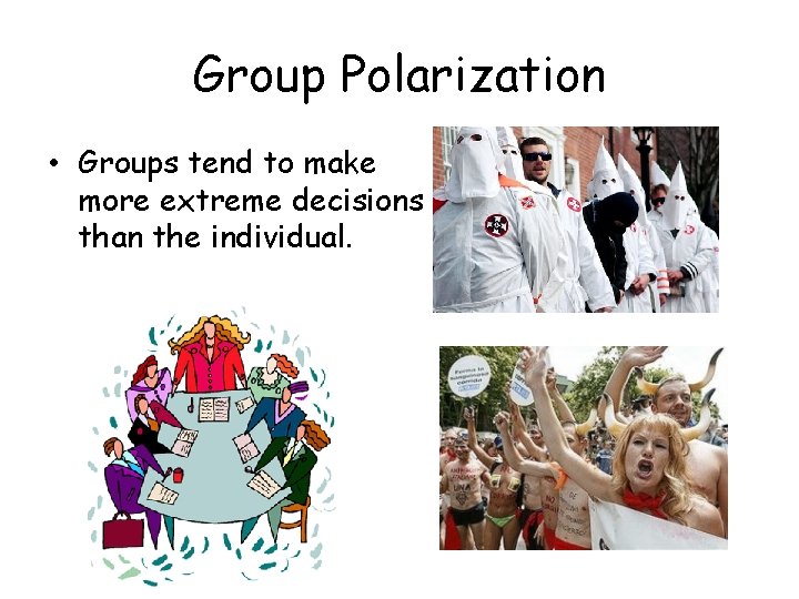 Group Polarization • Groups tend to make more extreme decisions than the individual. 