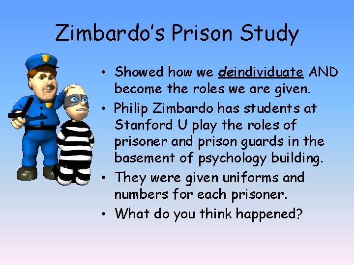 Zimbardo’s Prison Study • Showed how we deindividuate AND become the roles we are
