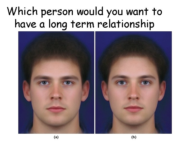 Which person would you want to have a long term relationship with? 