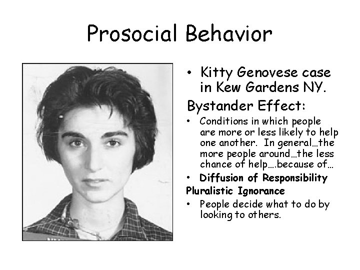 Prosocial Behavior • Kitty Genovese case in Kew Gardens NY. Bystander Effect: • Conditions