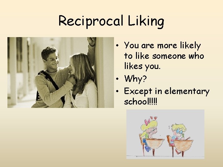 Reciprocal Liking • You are more likely to like someone who likes you. •