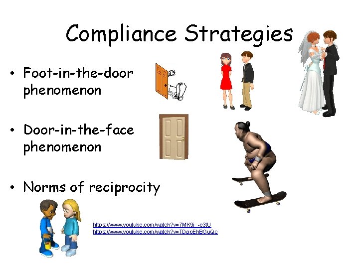Compliance Strategies • Foot-in-the-door phenomenon • Door-in-the-face phenomenon • Norms of reciprocity https: //www.
