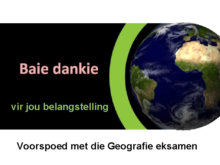 Baie dankie vir jou belangstelling Voorspoed met die Geografie eksamen 