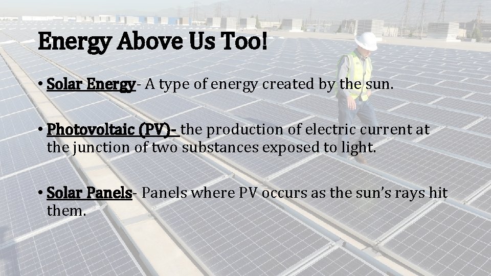 Energy Above Us Too! • Solar Energy- A type of energy created by the