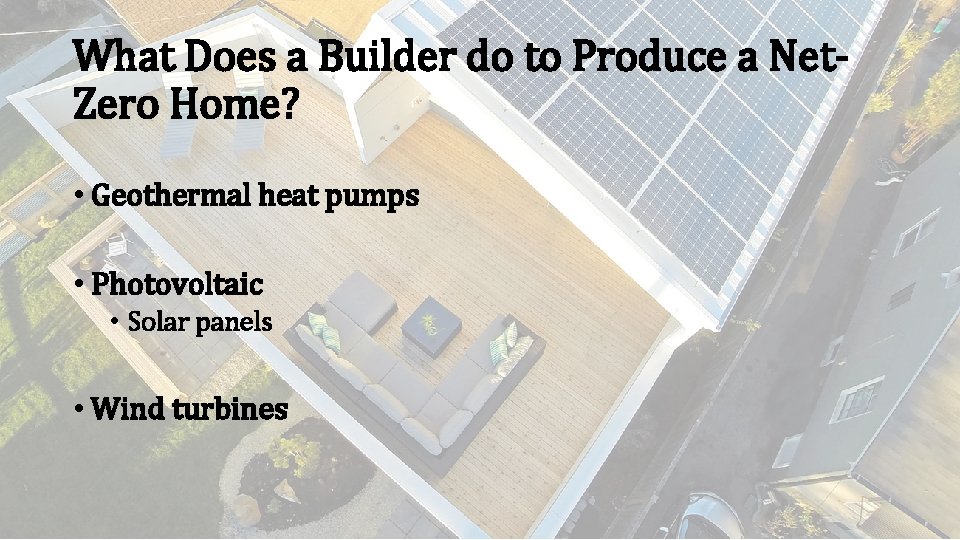 What Does a Builder do to Produce a Net. Zero Home? • Geothermal heat