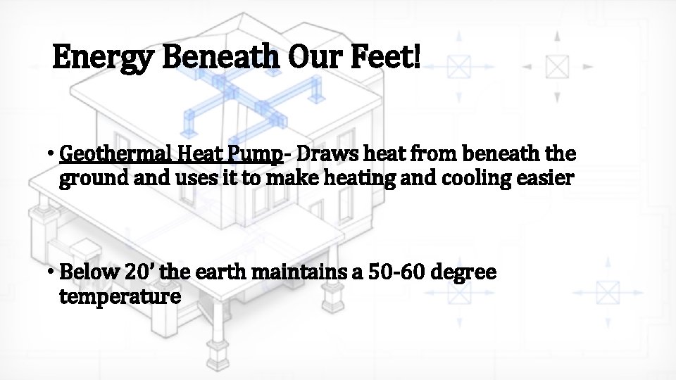 Energy Beneath Our Feet! • Geothermal Heat Pump- Draws heat from beneath the ground