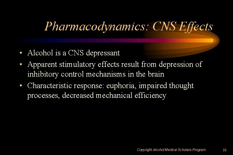 Pharmacodynamics: CNS Effects • Alcohol is a CNS depressant • Apparent stimulatory effects result