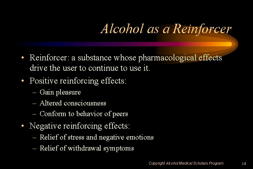 Alcohol as a Reinforcer • Reinforcer: a substance whose pharmacological effects drive the user