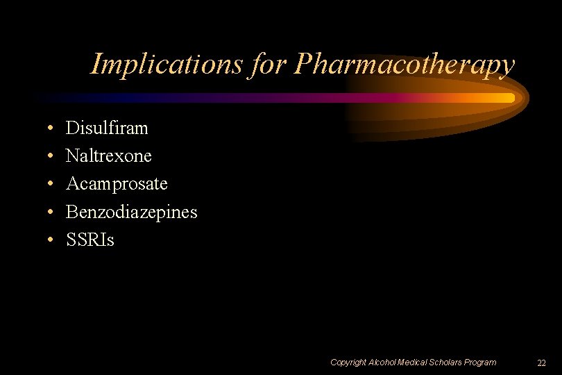 Implications for Pharmacotherapy • • • Disulfiram Naltrexone Acamprosate Benzodiazepines SSRIs Copyright Alcohol Medical