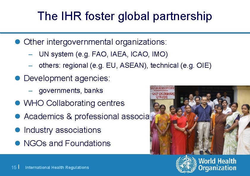 The IHR foster global partnership Other intergovernmental organizations: – UN system (e. g. FAO,