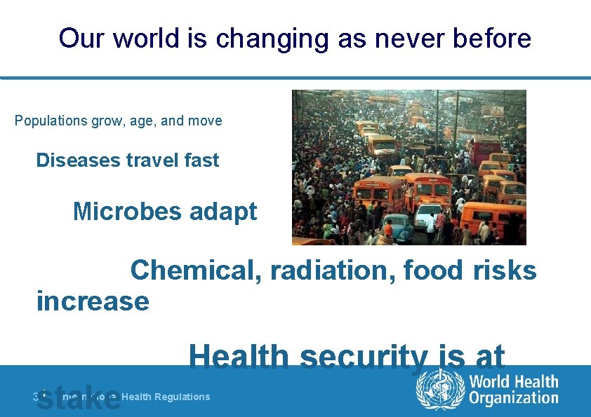 Our world is changing as never before Populations grow, age, and move Diseases travel