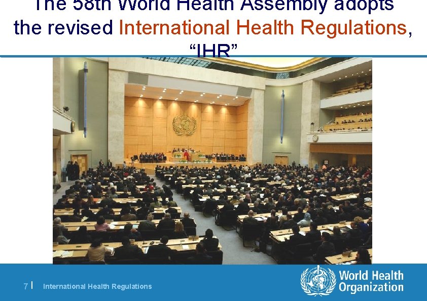 The 58 th World Health Assembly adopts the revised International Health Regulations, “IHR” 7|