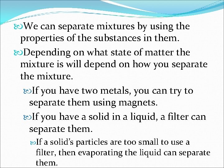  We can separate mixtures by using the properties of the substances in them.