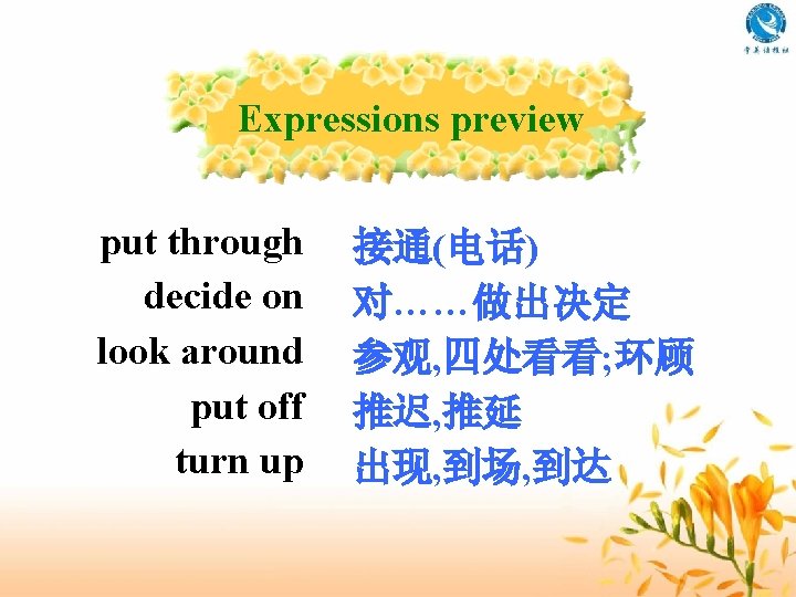 Expressions preview put through decide on look around put off turn up 接通(电话) 对……做出决定