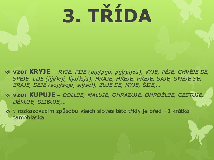 3. TŘÍDA vzor KRYJE - RYJE, PIJE (piji/piju, pijí/pijou), VYJE, PĚJE, CHVĚJE SE, SPĚJE,