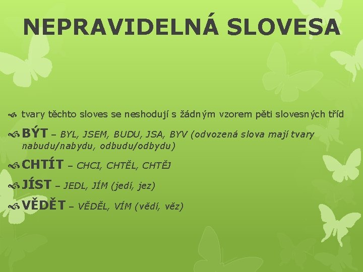 NEPRAVIDELNÁ SLOVESA tvary těchto sloves se neshodují s žádným vzorem pěti slovesných tříd BÝT