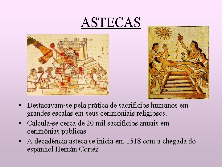 ASTECAS • Destacavam-se pela prática de sacrifícios humanos em grandes escalas em seus cerimoniais