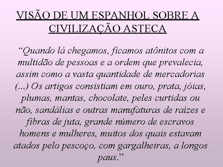 VISÃO DE UM ESPANHOL SOBRE A CIVILIZAÇÃO ASTECA “Quando lá chegamos, ficamos atônitos com