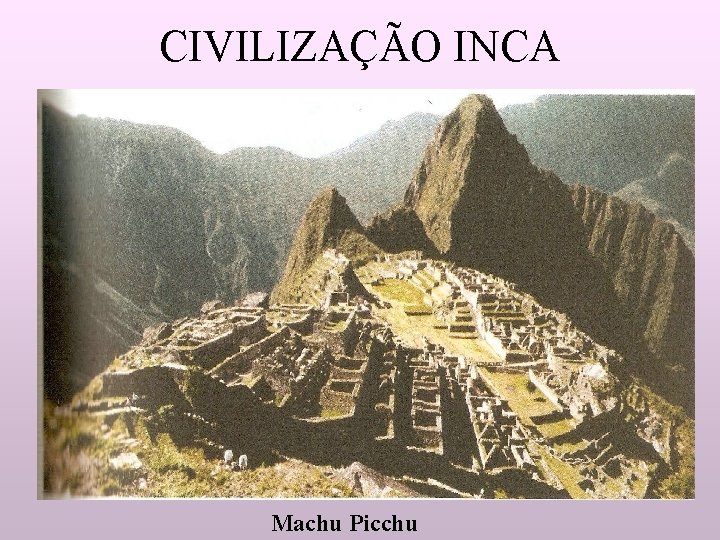 CIVILIZAÇÃO INCA Machu Picchu 