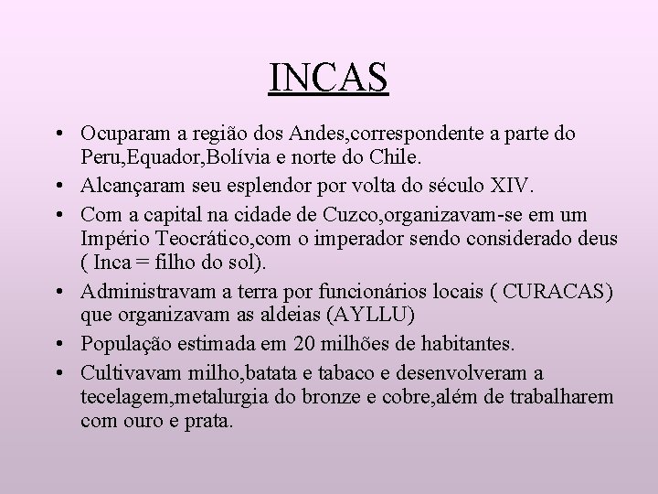 INCAS • Ocuparam a região dos Andes, correspondente a parte do Peru, Equador, Bolívia