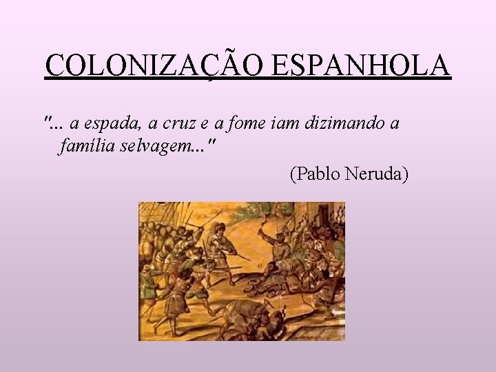 COLONIZAÇÃO ESPANHOLA ". . . a espada, a cruz e a fome iam dizimando