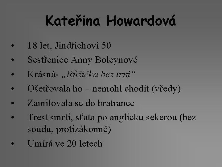 Kateřina Howardová • • 18 let, Jindřichovi 50 Sestřenice Anny Boleynové Krásná- „Růžička bez