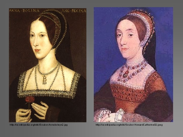 http: //cs. wikipedia. org/wiki/Soubor: Anneboleyn 2. jpg http: //cs. wikipedia. org/wiki/Soubor: Howard. Catherine 02.