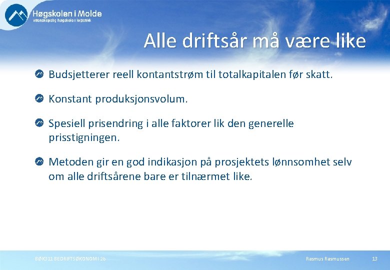 Alle driftsår må være like Budsjetterer reell kontantstrøm til totalkapitalen før skatt. Konstant produksjonsvolum. Alle driftsår må være like Budsjetterer reell kontantstrøm til totalkapitalen før skatt. Konstant produksjonsvolum.