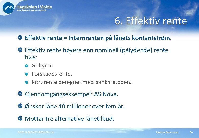6. Effektiv rente = Internrenten på lånets kontantstrøm. Effektiv rente høyere enn nominell (pålydende) 6. Effektiv rente = Internrenten på lånets kontantstrøm. Effektiv rente høyere enn nominell (pålydende)