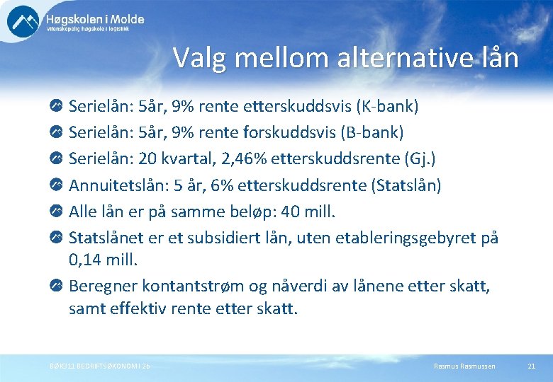 Valg mellom alternative lån Serielån: 5år, 9% rente etterskuddsvis (K-bank) Serielån: 5år, 9% rente Valg mellom alternative lån Serielån: 5år, 9% rente etterskuddsvis (K-bank) Serielån: 5år, 9% rente