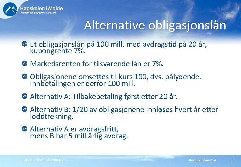 Alternative obligasjonslån Et obligasjonslån på 100 mill. med avdragstid på 20 år, kupongrente 7%. Alternative obligasjonslån Et obligasjonslån på 100 mill. med avdragstid på 20 år, kupongrente 7%.