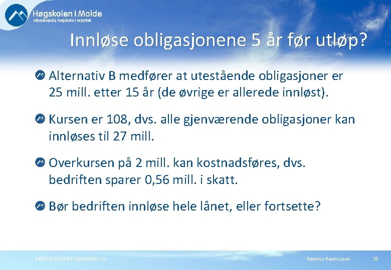 Innløse obligasjonene 5 år før utløp? Alternativ B medfører at utestående obligasjoner er 25 Innløse obligasjonene 5 år før utløp? Alternativ B medfører at utestående obligasjoner er 25