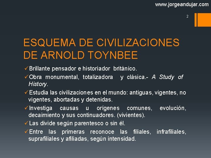 www. jorgeandujar. com 2 ESQUEMA DE CIVILIZACIONES DE ARNOLD TOYNBEE üBrillante pensador e historiador