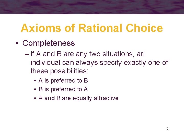 Axioms of Rational Choice • Completeness – if A and B are any two