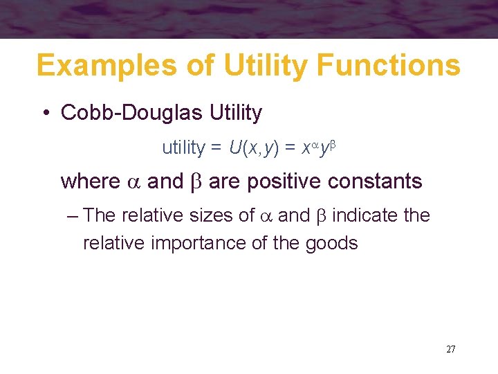 Examples of Utility Functions • Cobb-Douglas Utility utility = U(x, y) = x y