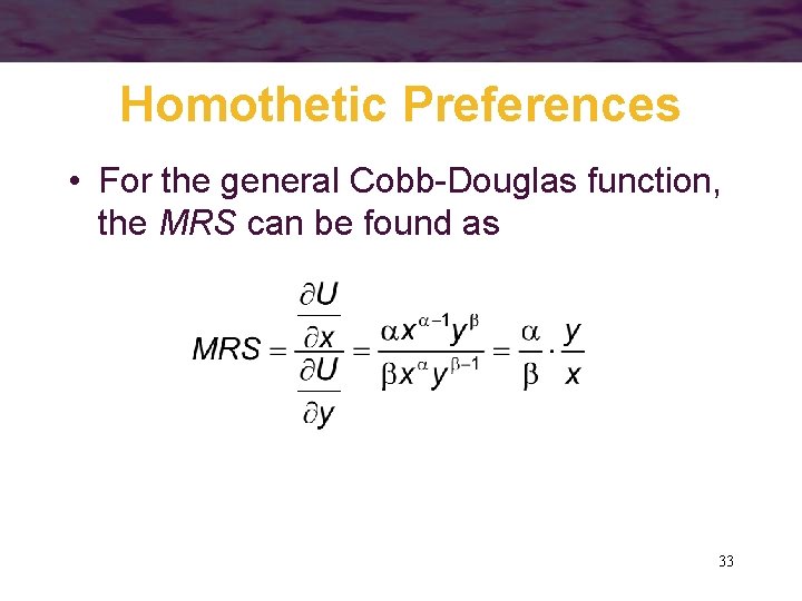 Homothetic Preferences • For the general Cobb-Douglas function, the MRS can be found as