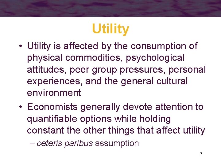Utility • Utility is affected by the consumption of physical commodities, psychological attitudes, peer