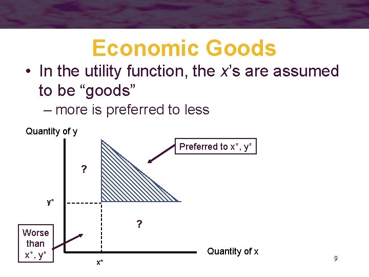 Economic Goods • In the utility function, the x’s are assumed to be “goods”