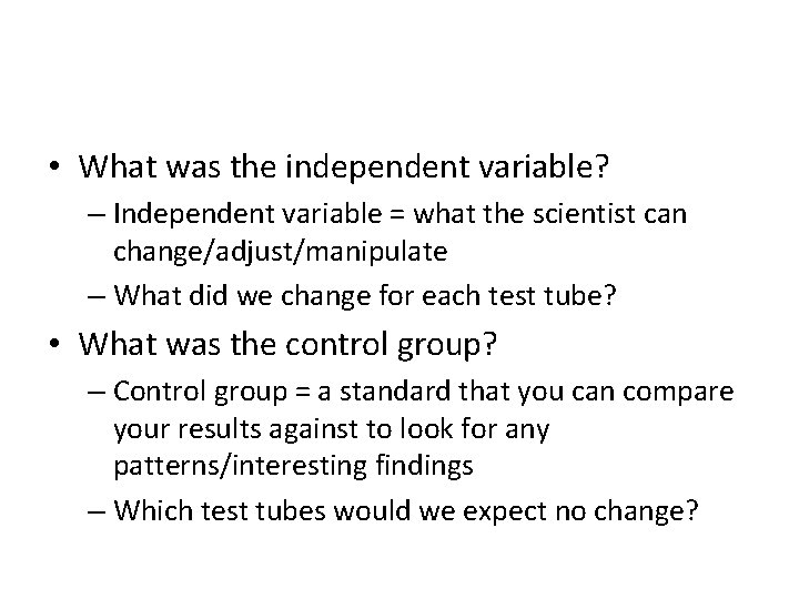  • What was the independent variable? – Independent variable = what the scientist