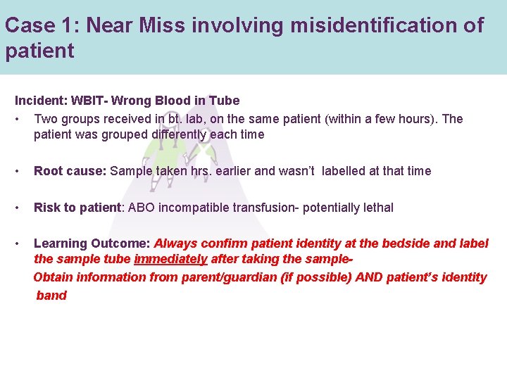 Case 1: Near Miss involving misidentification of patient Incident: WBIT- Wrong Blood in Tube