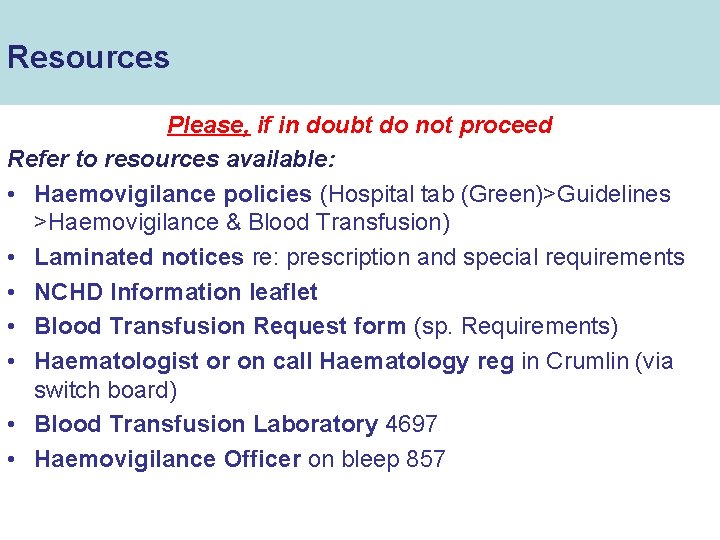 Resources Please, if in doubt do not proceed Refer to resources available: • Haemovigilance