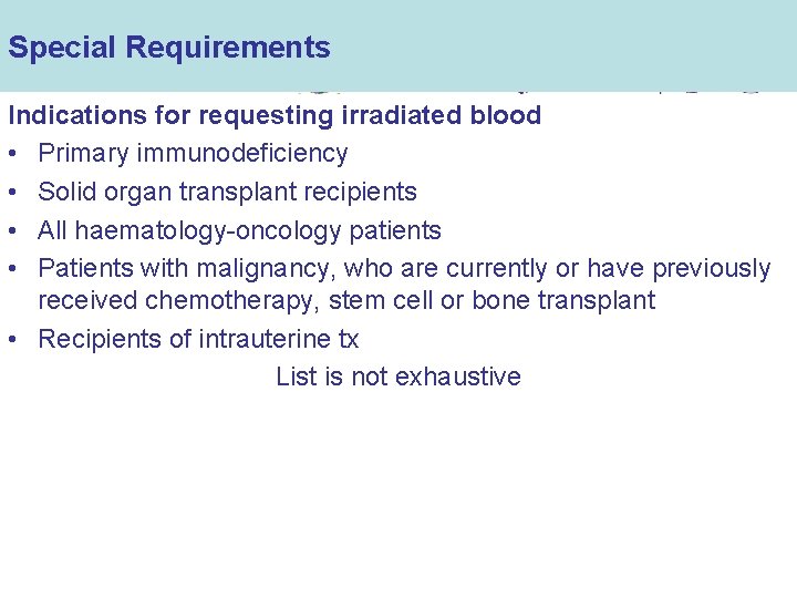 Special Requirements Indications for requesting irradiated blood • Primary immunodeficiency • Solid organ transplant