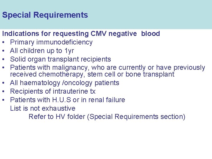 Special Requirements Indications for requesting CMV negative blood • Primary immunodeficiency • All children