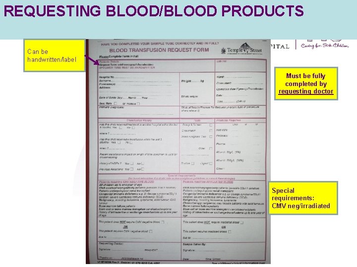 REQUESTING BLOOD/BLOOD PRODUCTS Can be handwritten/label Must be fully completed by requesting doctor Special